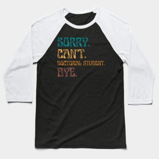 Sorry Cant Doctoral Student Bye, Funny Doctoral Degree Student Baseball T-Shirt